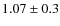$1.07\pm0.3$