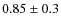 $0.85\pm0.3$