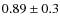 $0.89\pm0.3$