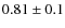 $0.81\pm0.1$