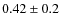 $0.42\pm 0.2$