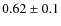$0.62\pm0.1$