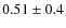 $0.51\pm0.4$