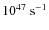$\rm 10^{47}~s^{-1}$