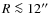 $R\la12\hbox{$^{\prime\prime}$ }$