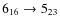 $6_{16}\rightarrow 5_{23}$