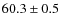 $60.3 \pm 0.5$
