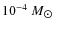 $10^{-4}~M_{\hbox{$\odot$ }}$