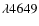 $\lambda{4649}$