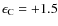 $\epsilon_{{\rm C}}=+1.5$