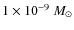 ${1\times 10^{-9}}~M_{\odot}$