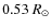 $0.53~R_{\odot}$