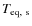 $T_{{\rm eq,~s}}$