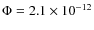 $\Phi=2.1\times 10^{-12}$