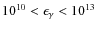 $10^{10}<\epsilon_{\gamma}<10^{13}$