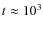 $t\approx 10^3$