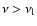 $\nu>\nu_{\rm l}$