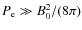 $P_{\rm e}\gg B_0^2/(8\pi)$