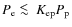 $P_{\rm e}~\raisebox{0.2em}{$<$ }\!\!\!\!\!
\raisebox{-0.25em}{$\sim$ }~K_{\rm ep}
P_{\rm p}$