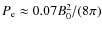 $P_{\rm e}\approx 0.07
B_0^2/(8\pi)$