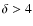 $\delta > 4$