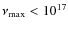$\nu_{\rm max} < 10^{17}$