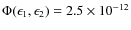 $\Phi (\epsilon_1,
\epsilon_2)=2.5\times 10^{-12}$