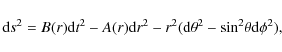 \begin{displaymath}{\rm d}s^{2}=B(r){\rm d}t^{2}-A(r){\rm d}r^{2}-r^{2}({\rm d}{\theta}^{2}-{\sin}^{2}\theta {\rm d}\phi ^{2}),
\end{displaymath}