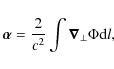 \begin{displaymath}\vec{\alpha} = \frac{2}{c^2} \int{\vec{\nabla}_{\perp} \Phi {\rm d}l},
\end{displaymath}