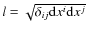 $l = \sqrt{\delta_{ij} {\rm d}x^i {\rm d}x^j}$