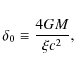 \begin{displaymath}\delta_{0} \equiv \frac{4GM}{\xi c^{2}},
\end{displaymath}