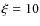 $\xi=10$