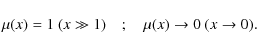 \begin{displaymath}\mu(x)=1~(x\gg 1)\quad;\quad\mu(x)\rightarrow0\ (x\rightarrow0).
\end{displaymath}