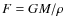 $F=GM/\rho$