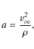 \begin{displaymath}a=\frac{v_{\infty}^{2}}{\rho},
\end{displaymath}