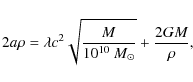 \begin{displaymath}2a\rho=\lambda c^{2}\sqrt{\frac{M}{10^{10}~M_{\odot}}}+\frac{2GM}{\rho},
\end{displaymath}