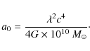 \begin{displaymath}a_{0}=\frac{\lambda^{2}c^{4}}{4G\times 10^{10}~M_{\odot}}\cdot
\end{displaymath}