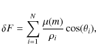 \begin{displaymath}
\delta F=\sum\limits_{i=1}^{N}\frac{\mu(m)}{\rho_{i}}\cos(\theta_{i}),
\end{displaymath}