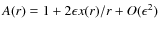 $A(r)=1+2\epsilon
x(r)/r+O({\epsilon}^{2})$