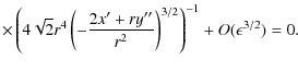 $\displaystyle \times\left( 4\sqrt{2}r^{4} \left( -\frac{2x^{\prime}+ ry^{\prime\prime}%
}{r^{2}}\right) ^{3/2}\right) ^{-1} + O({\epsilon}^{3/2})=0.$
