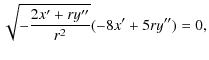 $\displaystyle \sqrt{-\frac{2x^{\prime}+ry^{\prime\prime}}{r^{2}}}({-8x^{\prime}
+5ry^{\prime\prime}})=0,$