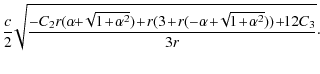 $\displaystyle \frac{c}{2}\!\sqrt{\frac{-C_{2}
r(\alpha\!\!+\!\!\sqrt{1\!+\!{\al...
...\!
r(3\!+\!r(-\alpha\!+\!\!\sqrt{1\!+\!{\alpha}^{2}}))\!+\!\!12C_{3}}{3r}}\cdot$