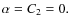 $\alpha=C_{2}=0.$
