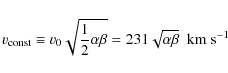 \begin{displaymath}v_{\rm const}\equiv
v_{0}\sqrt{\frac{1}{2}\alpha\beta}=231\sqrt{\alpha\beta}~~{\rm km~s}^{-1}
\end{displaymath}