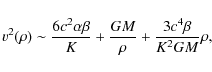 \begin{displaymath}v^{2}(\rho)\sim\frac{6c^{2}\alpha\beta}{K}+\frac{GM}{\rho}+\frac{3c^{4}\beta }{K^{2}GM}\rho,
\end{displaymath}