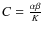 $ C=
\frac{\alpha\beta}{K}$