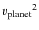 ${v_{\rm planet}}^{2}$