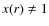 $x(r)\neq1$