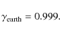 \begin{displaymath}\gamma_{\rm earth}=0.999.\quad
\end{displaymath}