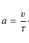 \begin{displaymath}%
a = \frac{v}{\tau}\cdot
\end{displaymath}